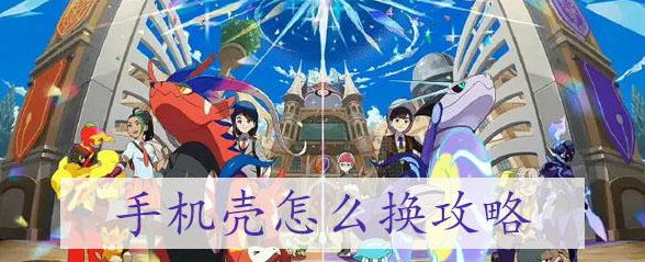宝可梦朱紫手机壳怎么换