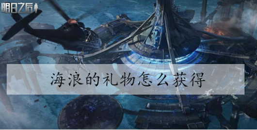 明日之后海浪的礼物怎么获得