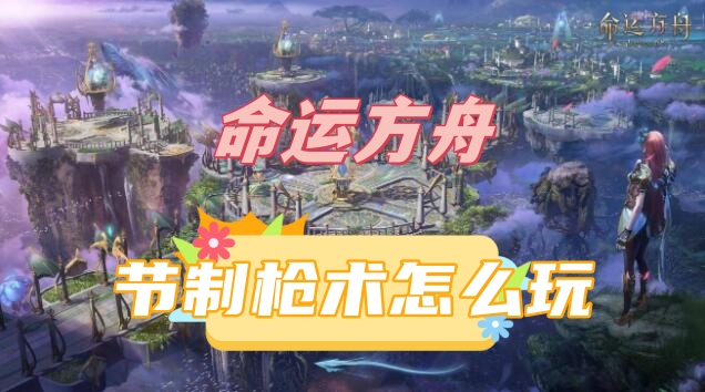 命运方舟节制枪术怎么玩