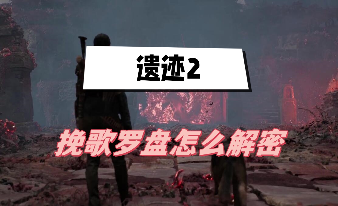 遗迹2挽歌罗盘怎么解密