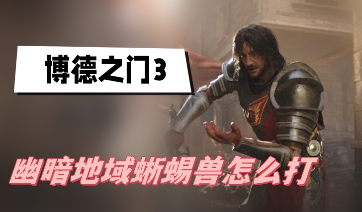 博德之门3幽暗地域蜥蜴兽怎么打