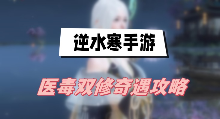 逆水寒手游医毒双修奇遇攻略