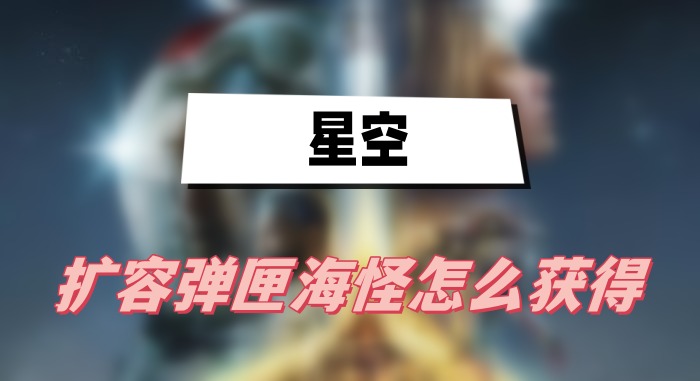 星空扩容弹匣海怪怎么获得