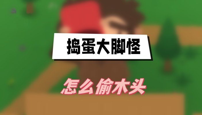捣蛋大脚怪怎么偷木头