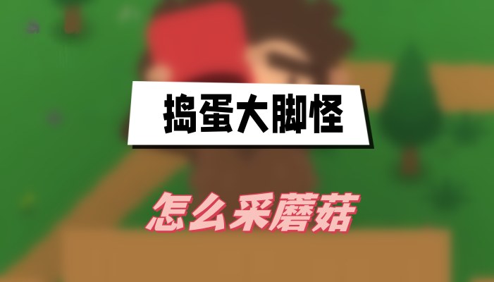 捣蛋大脚怪怎么采蘑菇