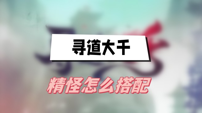 寻道大千精怪怎么搭配