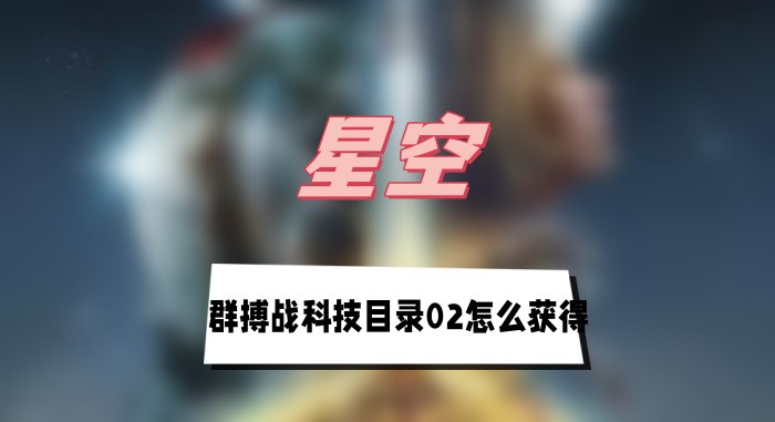 星空群搏战科技目录02怎么获得