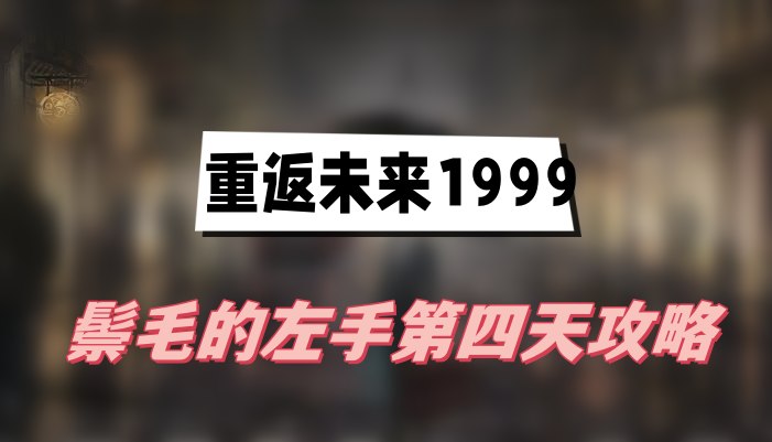 重返未来1999鬃毛的左手第四天攻略