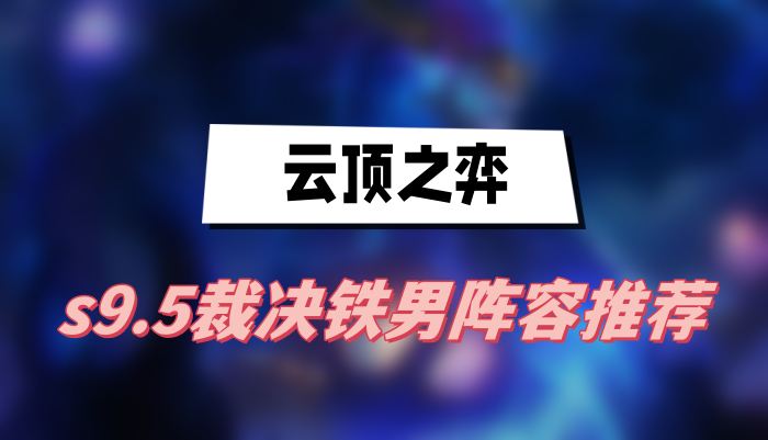 云顶之弈s9.5裁决铁男阵容推荐