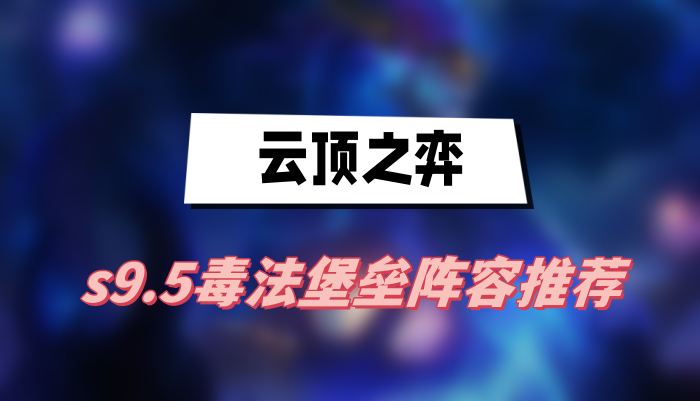 云顶之弈s9.5毒法堡垒阵容推荐