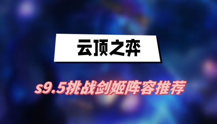 云顶之弈s9.5挑战剑姬阵容推荐