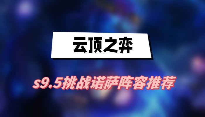 云顶之弈s9.5挑战诺萨阵容推荐