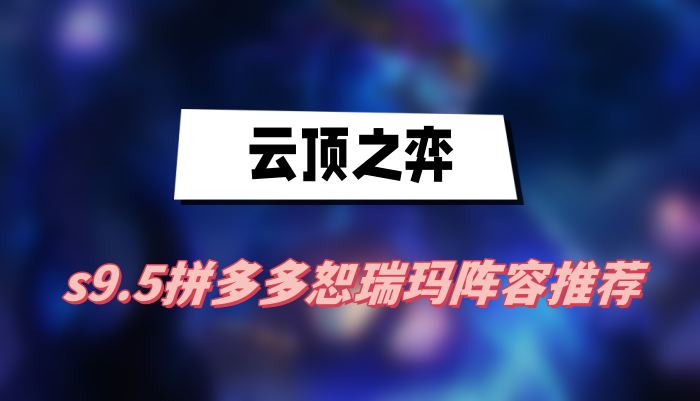 云顶之弈s9.5拼多多恕瑞玛阵容推荐