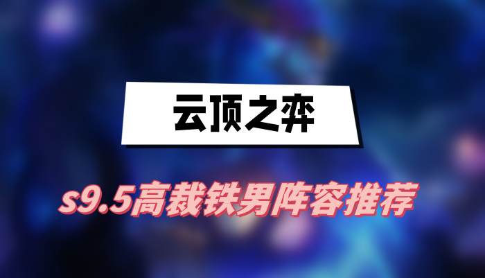 云顶之弈s9.5高裁铁男阵容推荐