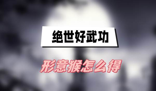 绝世好武功形意猴怎么得