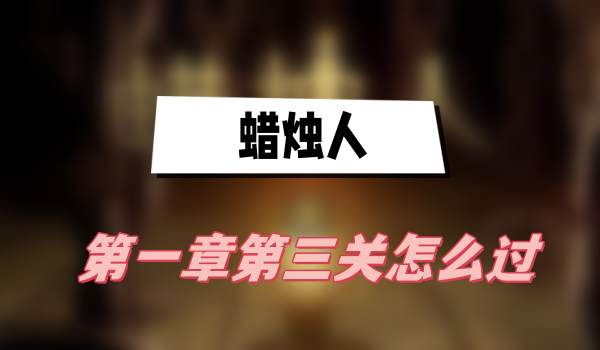 蜡烛人第一章第三关攻略