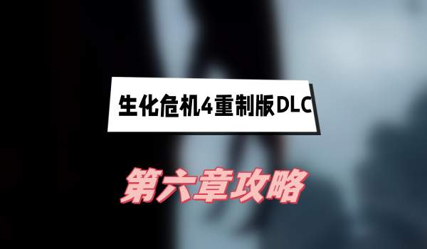 生化危机4重制版DLC第六章攻略