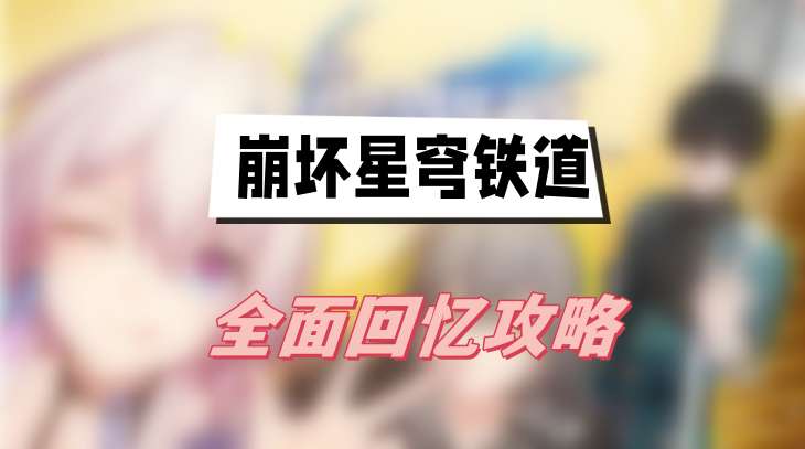 崩坏星穹铁道全面回忆攻略