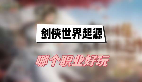 剑侠世界起源哪个职业好玩