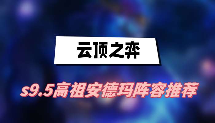 云顶之弈s9.5高祖安德玛阵容推荐
