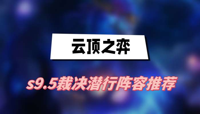 云顶之弈s9.5裁决潜行阵容推荐