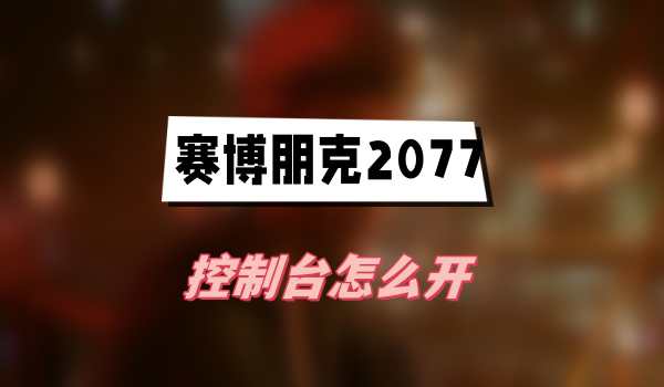 赛博朋克2077往日之影控制台怎么开