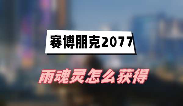 赛博朋克2077往日之影雨魂灵怎么获得