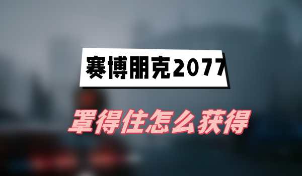 赛博朋克2077往日之影罩得住怎么获得
