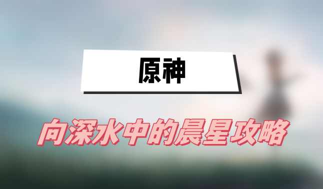 原神向深水中的晨星攻略