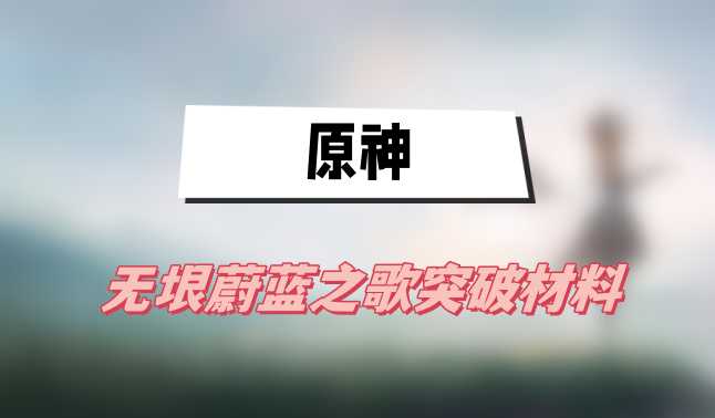 原神无垠蔚蓝之歌突破材料