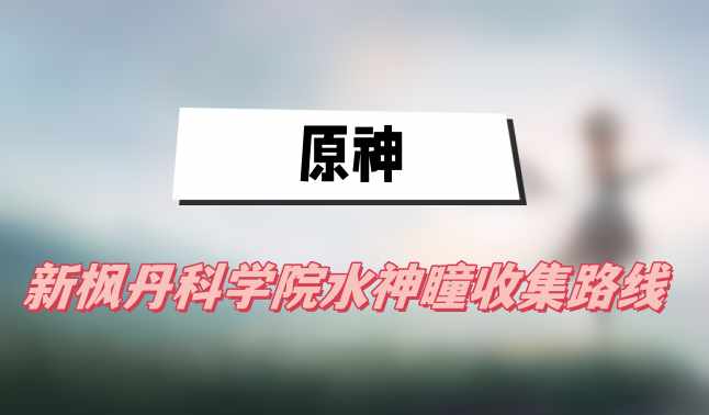 原神新枫丹科学院水神瞳收集路线