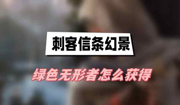 刺客信条幻景绿色无形者怎么获得