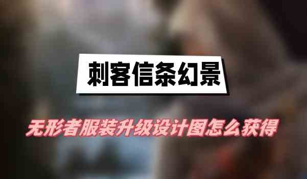 刺客信条幻景无形者服装升级设计图怎么获得