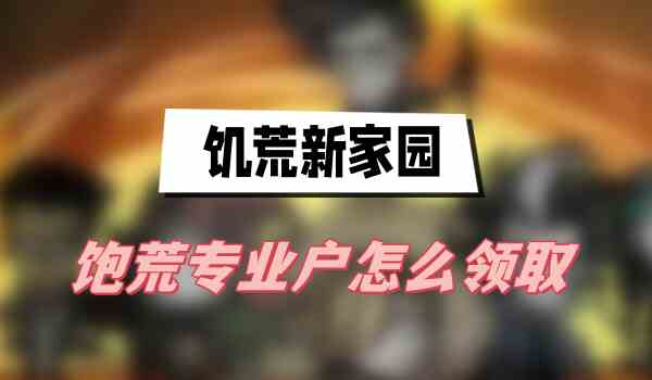 饥荒新家园饱荒专业户怎么领取