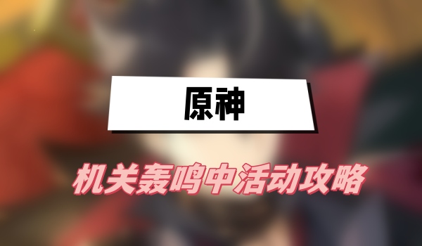 原神机关轰鸣中活动攻略
