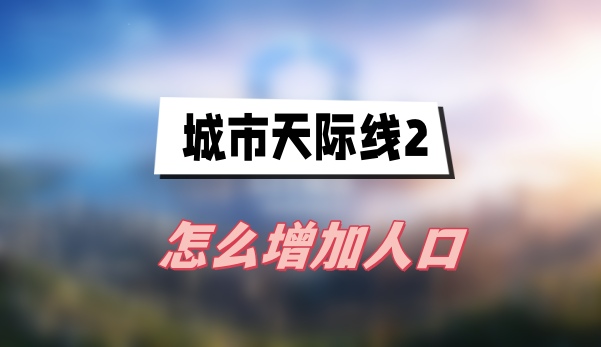 城市天际线2怎么增加人口