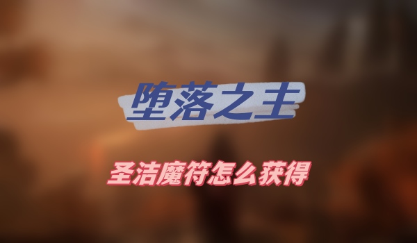 堕落之主圣洁魔符怎么获得