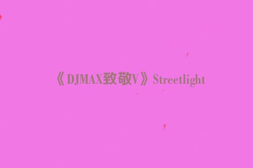 《DJMAX致敬V》Streetlight
