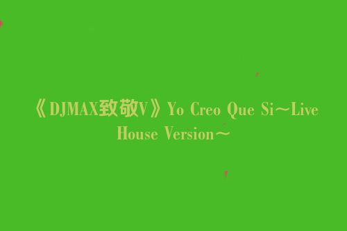 《DJMAX致敬V》Yo Creo Que Si~Live House Version~