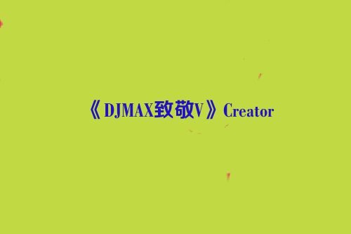 《DJMAX致敬V》Creator