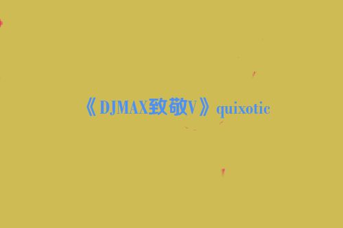 《DJMAX致敬V》quixotic