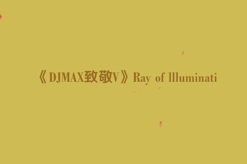 《DJMAX致敬V》Ray of llluminati
