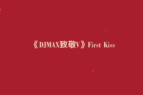 《DJMAX致敬V》First Kiss