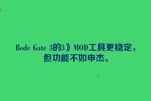 Bode Gate 3的3》MOD工具更稳定，但功能不如申杰。