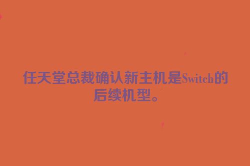 任天堂总裁确认新主机是Switch的后续机型。