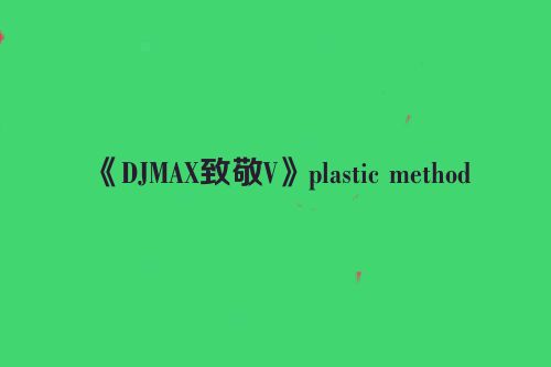《DJMAX致敬V》plastic method